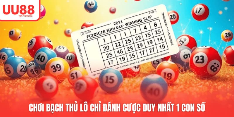 Chơi bạch thủ lô chỉ đánh cược duy nhất 1 con số