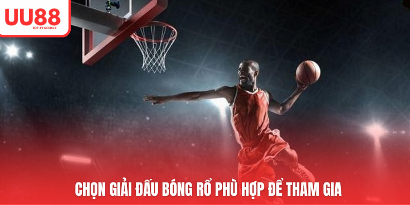 Chọn giải đấu bóng rổ phù hợp để tham gia