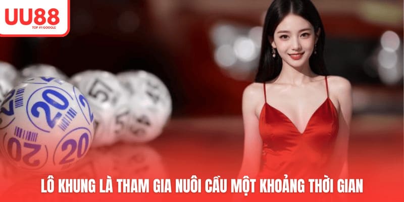 Lô khung là tham gia nuôi cầu một khoảng thời gian