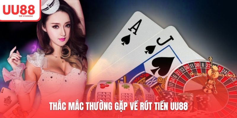 Phản hồi về một số vướng mắc liên quan đến rút tiền UU88