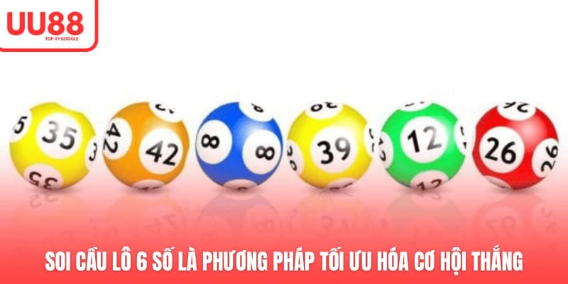 Soi cầu lô 6 số là phương pháp tối ưu hóa cơ hội thắng