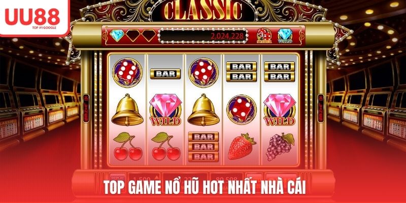 Top game nổ hũ hot nhất nhà cái