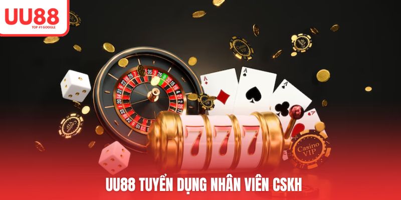 UU88 tuyển dụng vị trí chăm sóc khách hàng